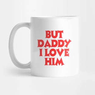 But-daddy-i-love-him Mug